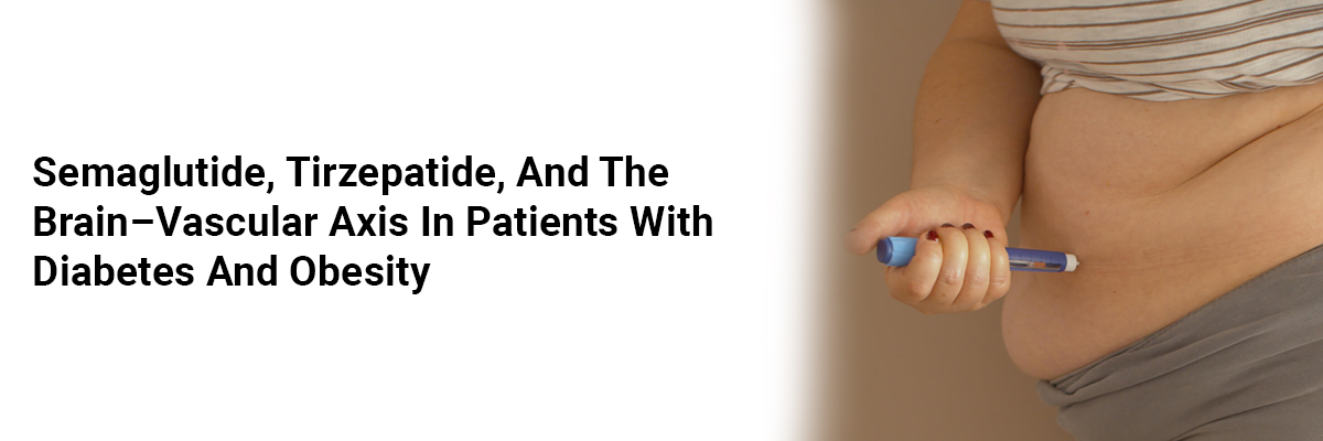  Semaglutide, Tirzepatide, and the Brain–Vascular Axis in Patients with Diabetes and Obesity