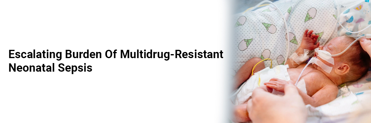 Escalating Burden of Multidrug-Resistant Neonatal Sepsis