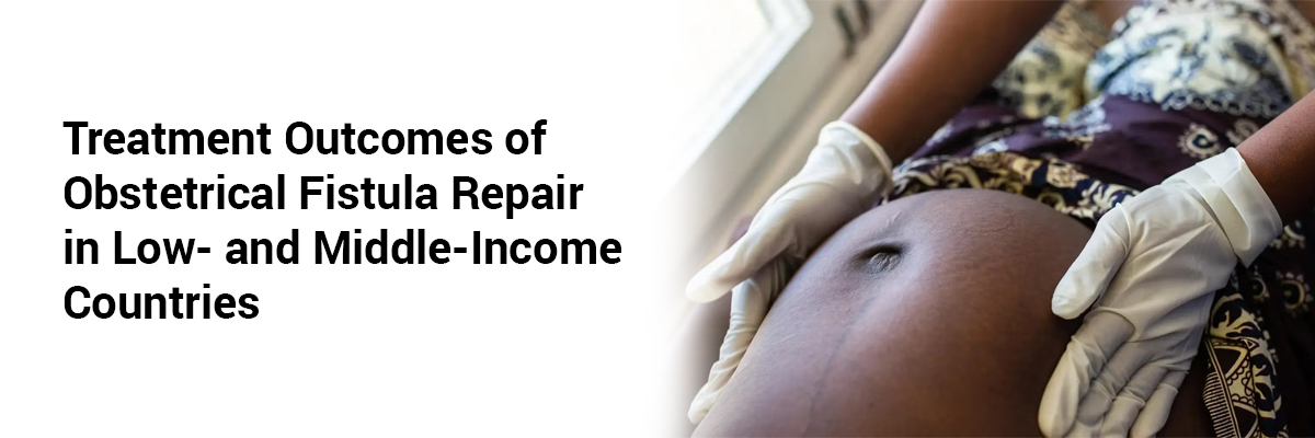 Treatment Outcomes of Obstetrical Fistula Repair in Low-And Middle-Income Countries