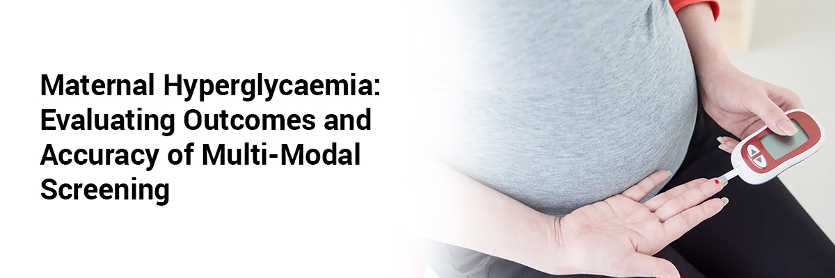 Maternal Hyperglycaemia: Evaluating Outcomes and Accuracy of Multi-Modal Screening