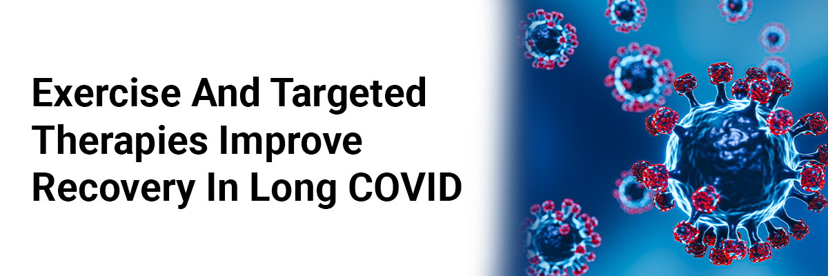 Exercise and Targeted Therapies Improve Recovery in Long COVID