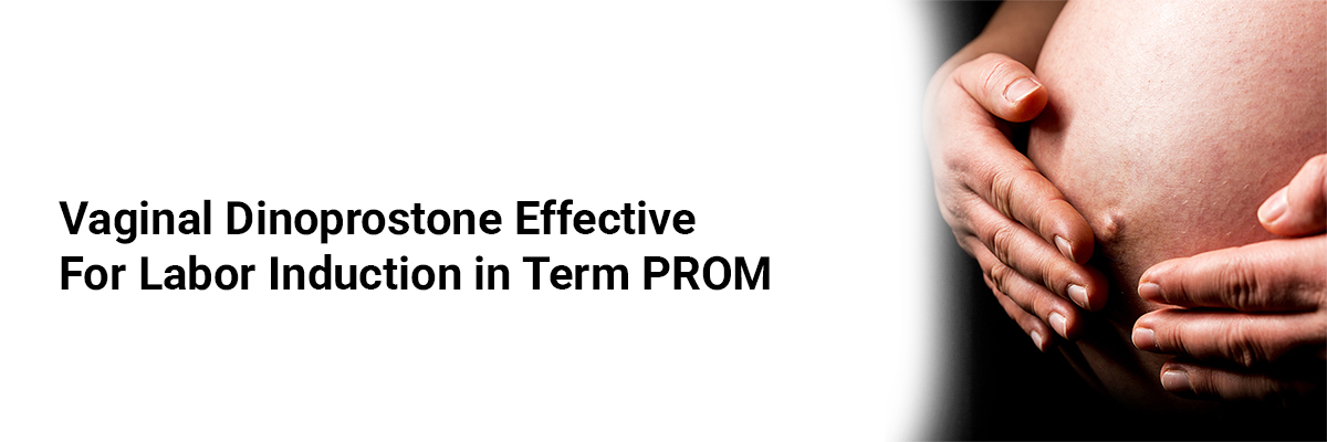 Vaginal Dinoprostone Effective for Labor Induction in Term PROM