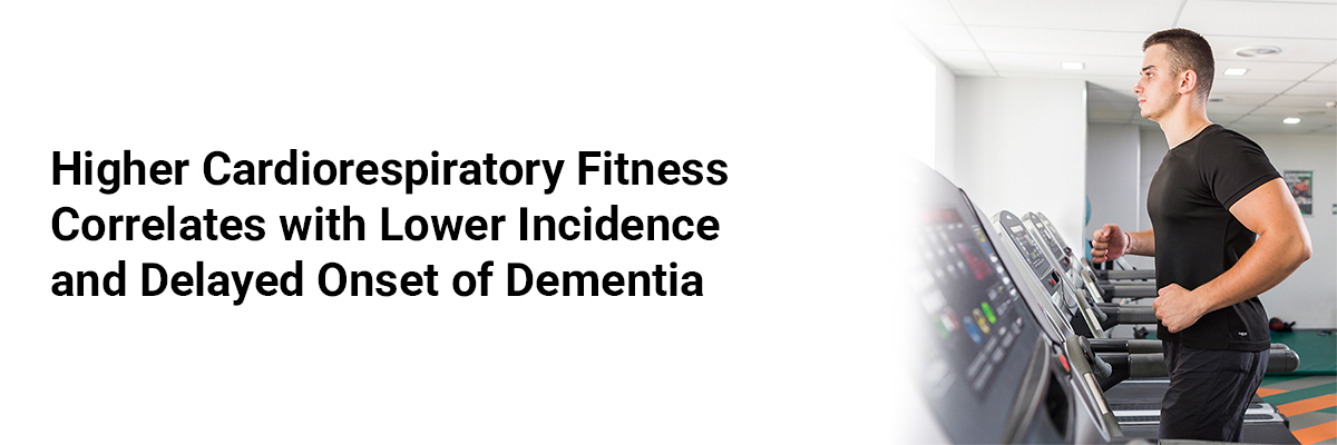 Higher Cardiorespiratory Fitness Correlates with Lower Incidence and Delayed Onset of Dementia