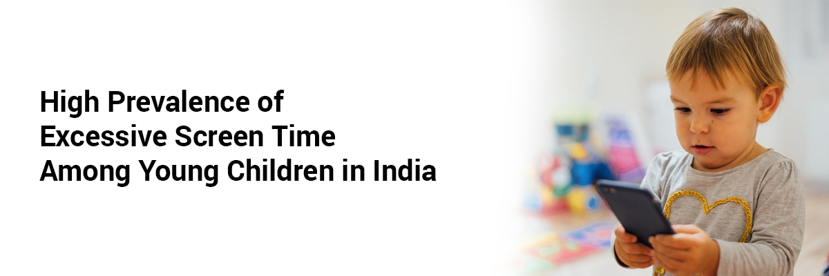 High Prevalence of Excessive Screen Time among Young Children in India