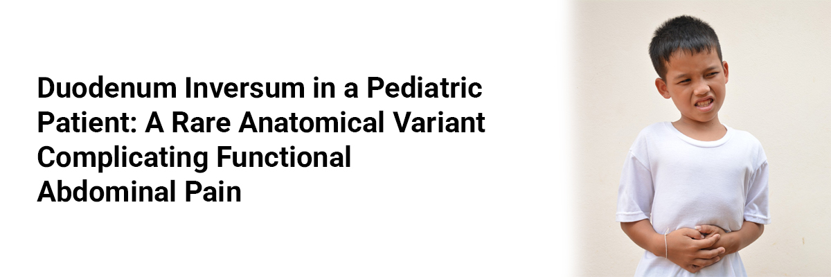 Duodenum Inversum in a Pediatric Patient: A Rare Anatomical Variant Complicating Functional Abdominal Pain