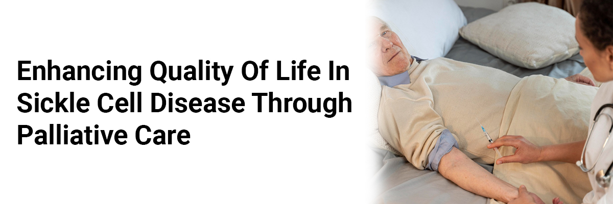 Enhancing Quality of Life in Sickle Cell Disease Through Palliative Care