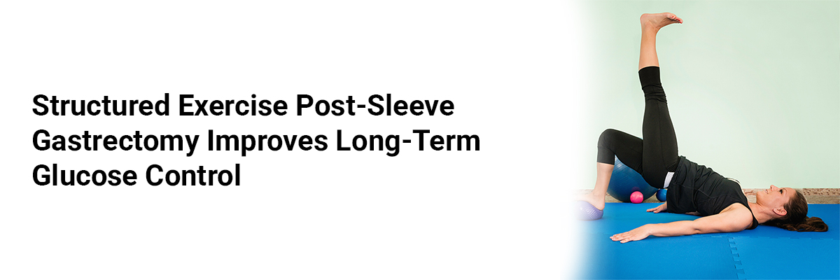 Structured Exercise Post-Sleeve Gastrectomy Improves Long-Term Glucose Control