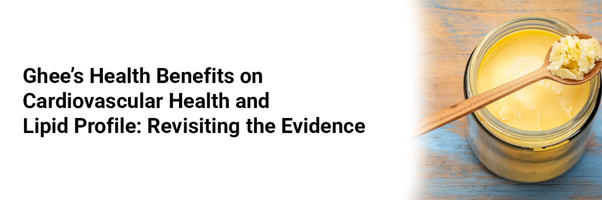 Ghee's Health Benefits on Cardiovascular Health and Lipid Profile: Revisiting the Evidence