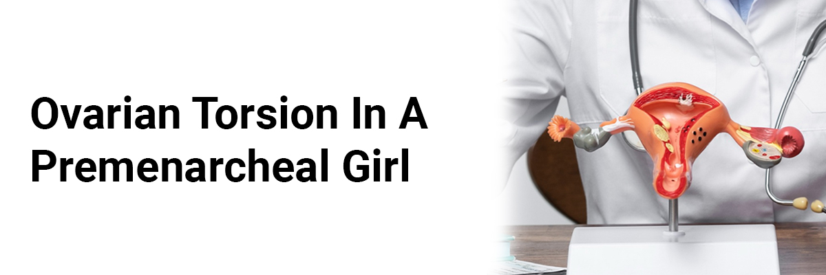 Ovarian Torsion in a Premenarcheal Girl