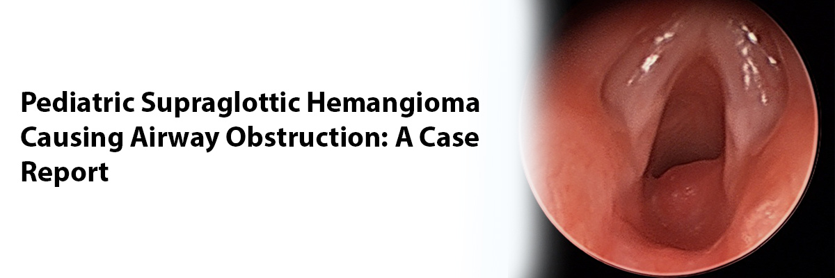 Pediatric Supraglottic Hemangioma Causing Airway Obstruction: A Case Report