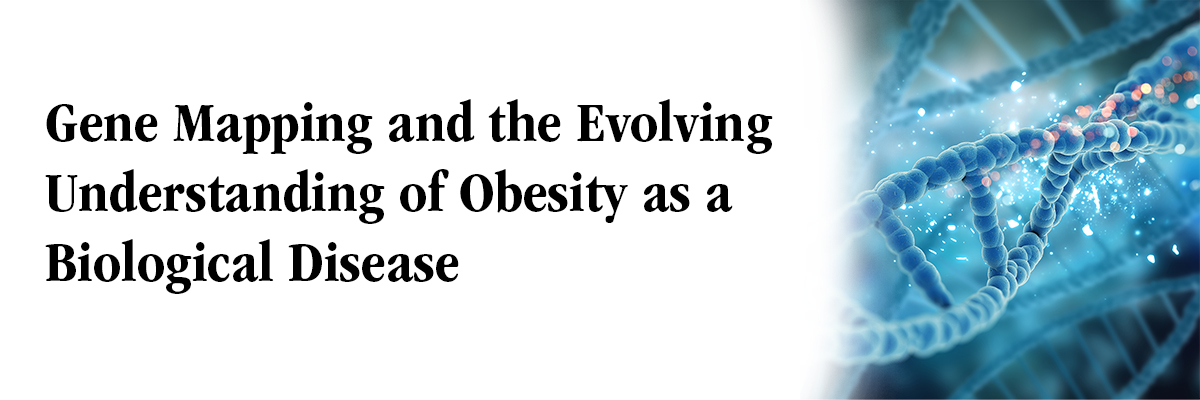 Gene Mapping and the Evolving Understanding of Obesity as a Biological Disease