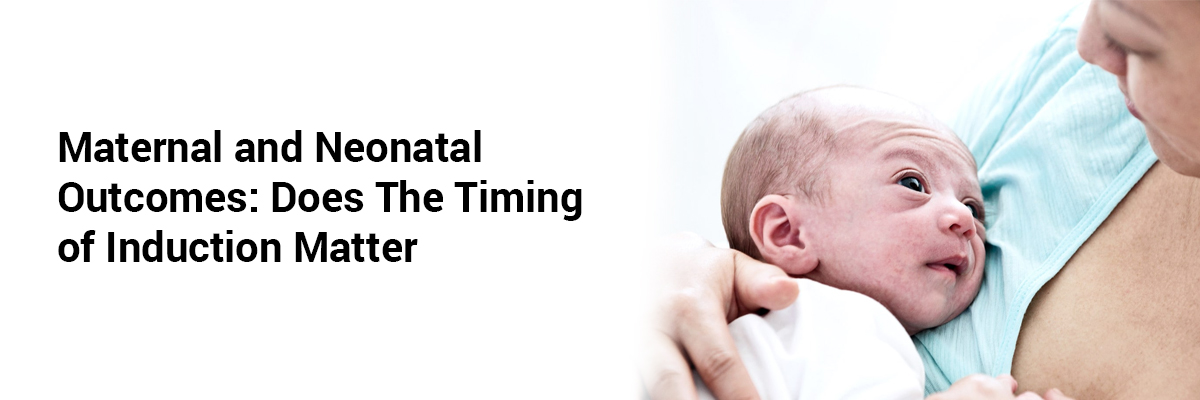 Maternal and Neonatal Outcomes: Does the Timing of Induction Matter