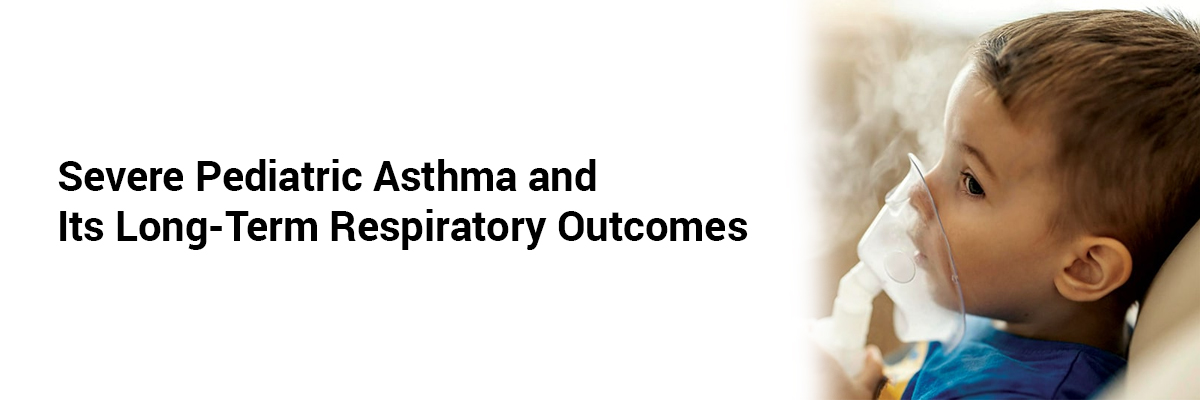 Severe Pediatric Asthma and Its Long-Term Respiratory Outcomes