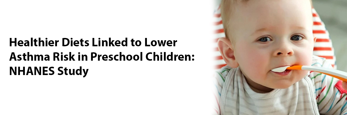 Healthier Diets Linked to Lower Asthma Risk in Preschool Children: NHANES Study