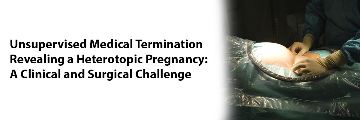 Unsupervised Medical Termination Revealing a Heterotopic Pregnancy: A Clinical and Surgical Challenge