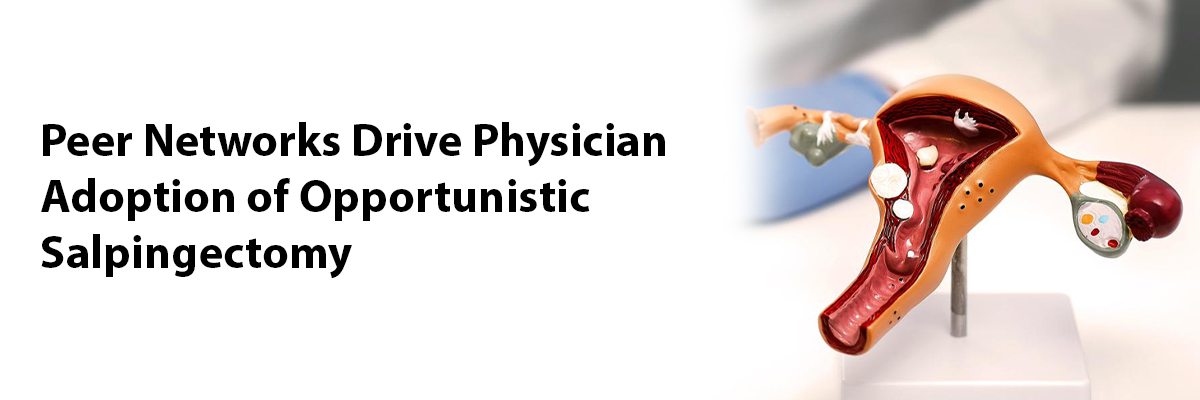  Peer Networks Drive Physician Adoption of Opportunistic Salpingectomy