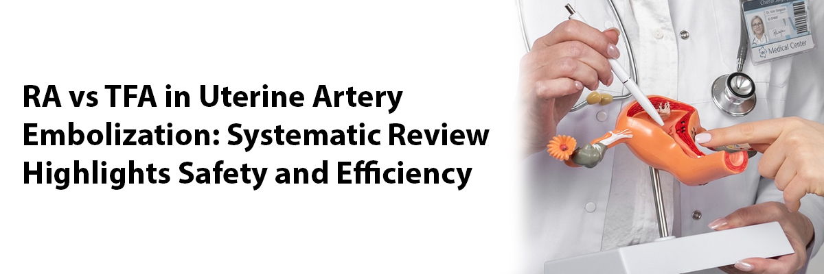 RA vs TFA in Uterine Artery Embolization: Systematic Review Highlights Safety and Efficiency