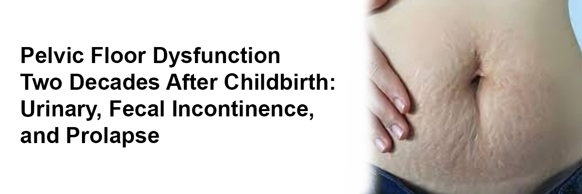 Pelvic Floor Dysfunction Two Decades After Childbirth: Urinary, Fecal Incontinence, and Prolapse