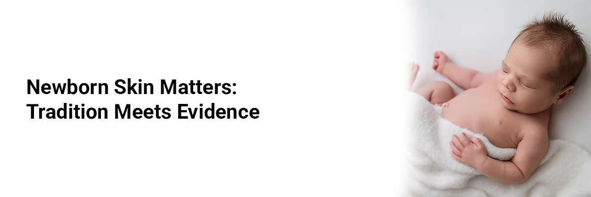 Newborn Skin Matters: Tradition Meets Evidence
