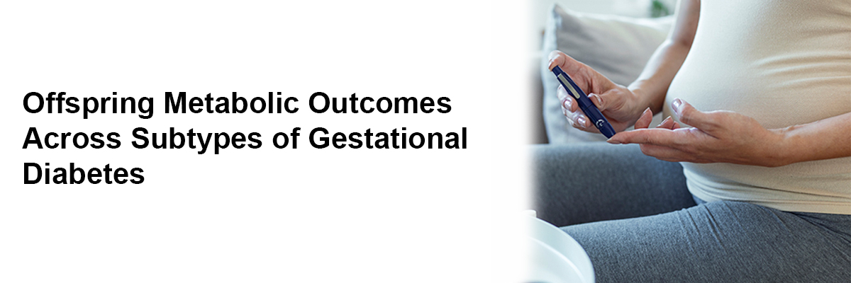 Offspring Metabolic Outcomes Across Subtypes of Gestational Diabetes