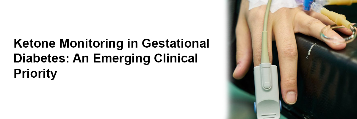 Ketone Monitoring in Gestational Diabetes: An Emerging Clinical Priority