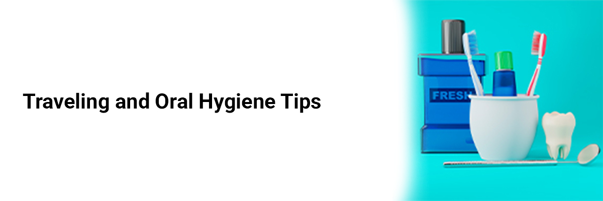 Traveling and Oral Hygiene Tips