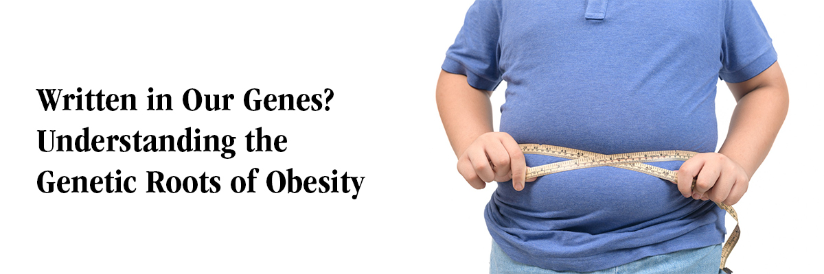Written in Our Genes? Understanding the Genetic Roots of Obesity