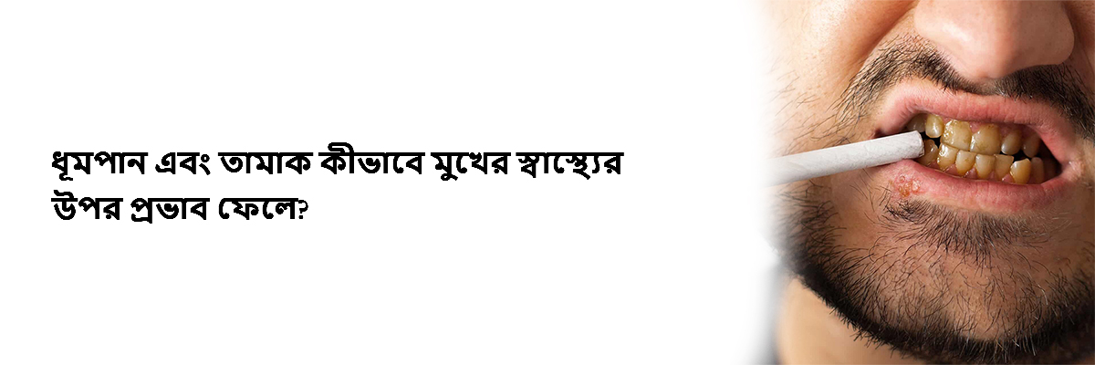 ধূমপান এবং তামাক কীভাবে মুখের স্বাস্থ্যের উপর প্রভাব ফেলে?