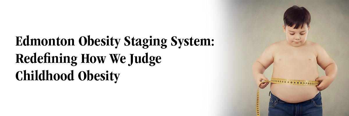 Edmonton Obesity Staging System: Redefining How We Judge Childhood Obesity