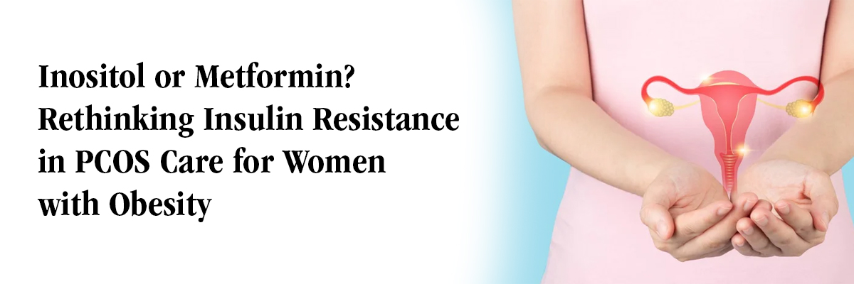 Inositol or Metformin? Rethinking Insulin Resistance in PCOS Care for Women with Obesity