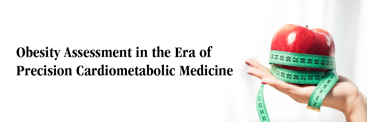 Obesity Assessment in the Era of Precision Cardiometabolic Medicine
