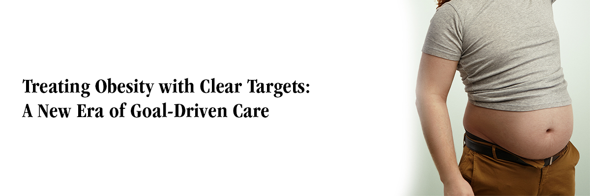 Treating Obesity with Clear Targets: A New Era of Goal-Driven Care