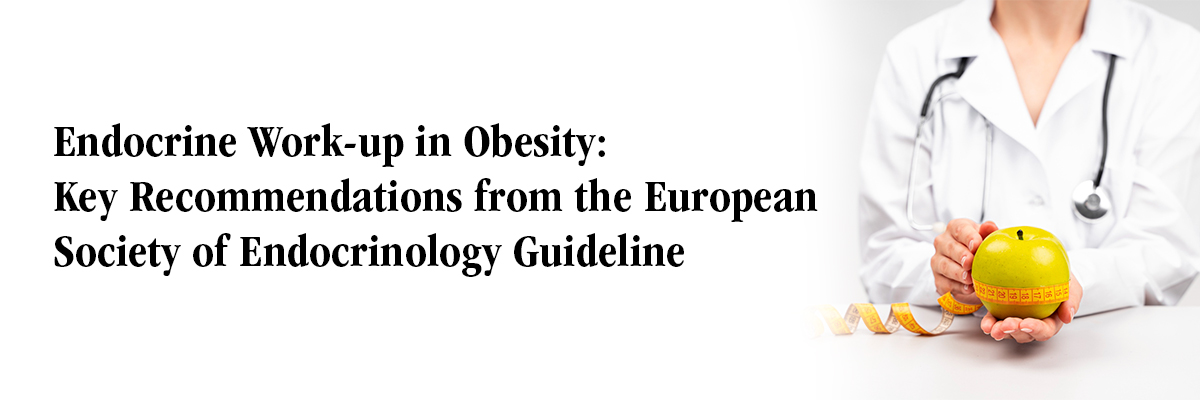 Endocrine Work-up in Obesity: Key Recommendations from the European Society of Endocrinology Guideline