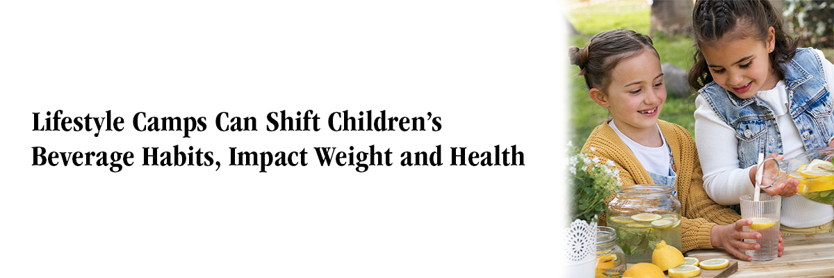Lifestyle Camps Can Shift Children’s Beverage Habits, Impact Weight and Health