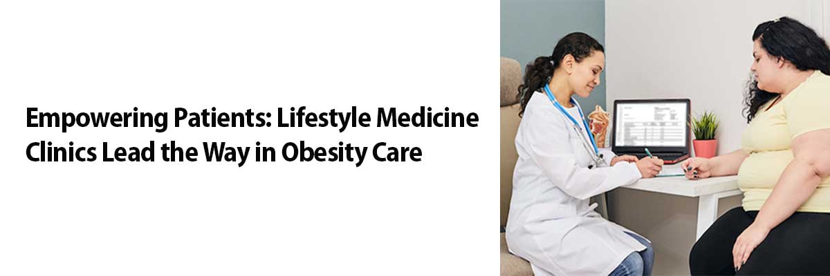 Empowering Patients: Lifestyle Medicine Clinics Lead the Way in Obesity Care