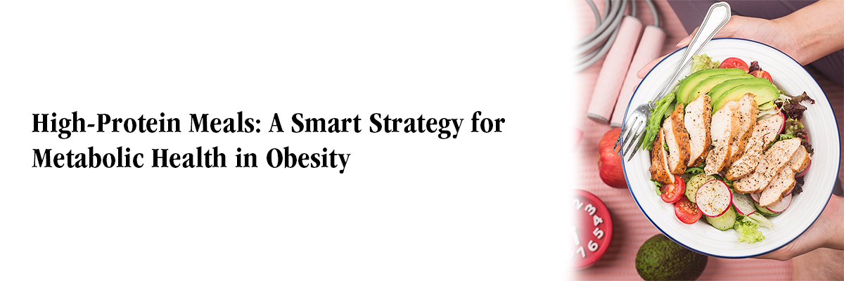 High-Protein Meals: A Smart Strategy for Metabolic Health in Obesity