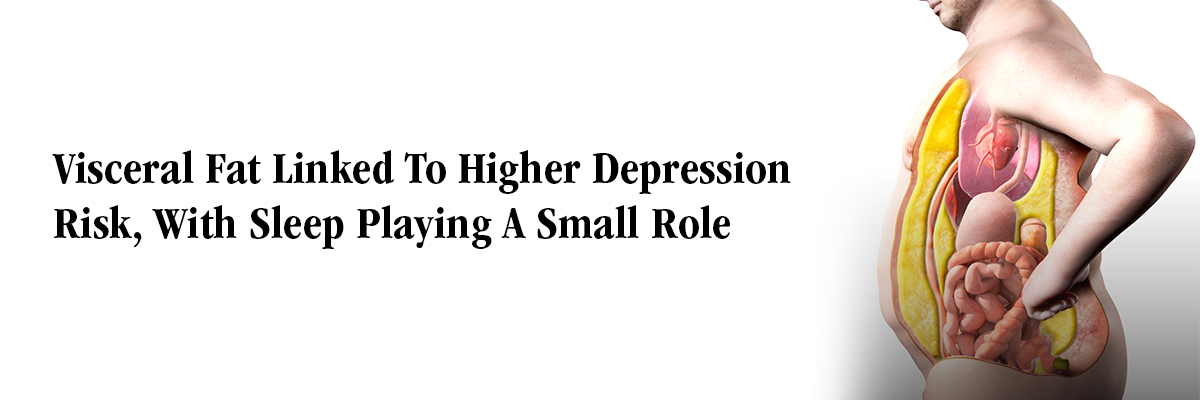 Visceral Fat Linked To Higher Depression Risk, With Sleep Playing A Small Role