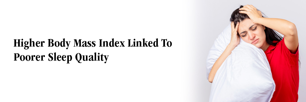 Higher Body Mass Index Linked To Poorer Sleep Quality