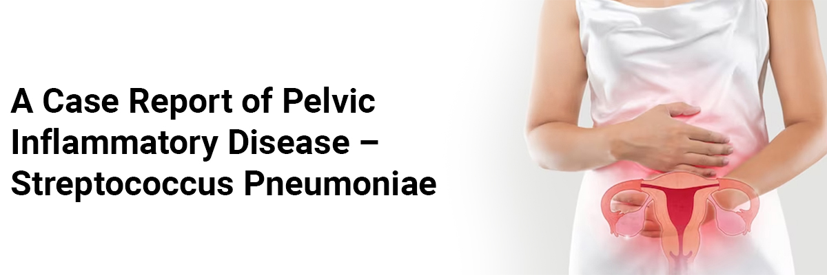 A case report of pelvic inflammatory disease – Streptococcus pneumoniae