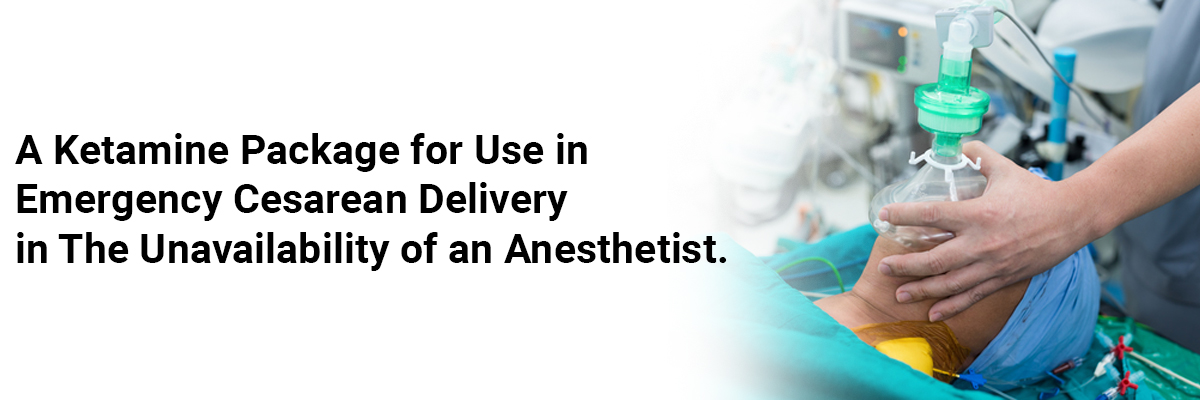 A ketamine package for use in emergency cesarean delivery in the unavailability of an anesthetist.