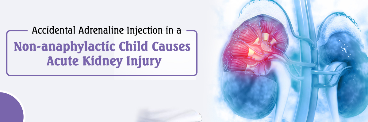 Accidental Adrenaline Injection in a Non-anaphylactic Child Causes Acute Kidney Injury 
