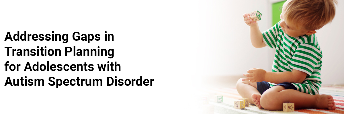 Addressing Gaps in Transition Planning for Adolescents with Autism Spectrum Disorder