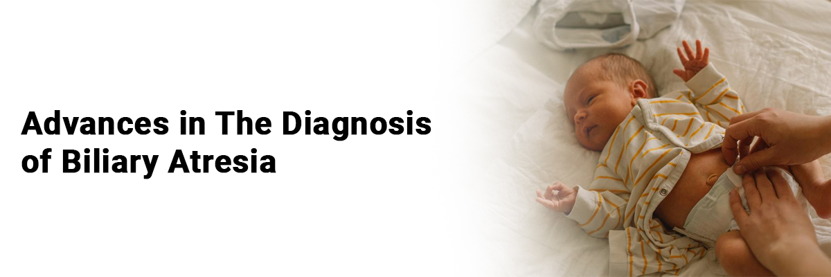 Advances in the diagnosis of Biliary Atresia