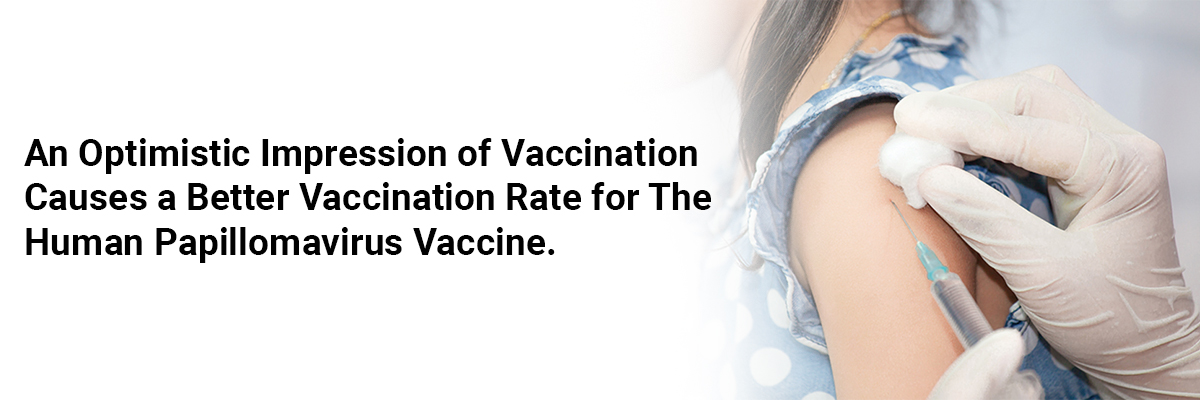 An optimistic impression of vaccination causes a better vaccination rate for the human papillomavirus vaccine.