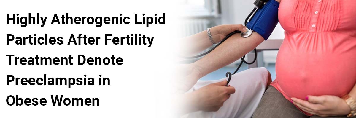 Highly Atherogenic Lipid Particles After Fertility Treatment Denote Preeclampsia in Obese Women