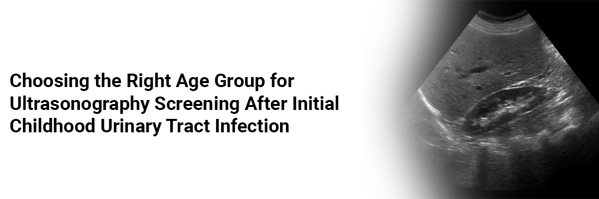 Choosing the Right Age Group for Ultrasonography Screening After Initial Childhood Urinary Tract Infection