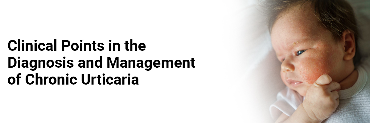 Clinical Points in the Diagnosis and Management of Chronic Urticaria