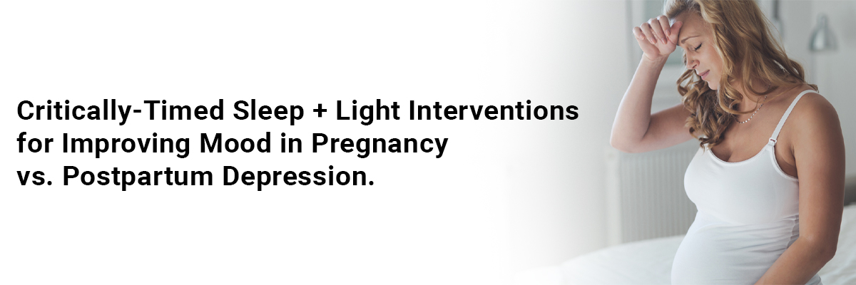 Critically-timed sleep + light interventions for improving mood in pregnancy vs. postpartum depression.