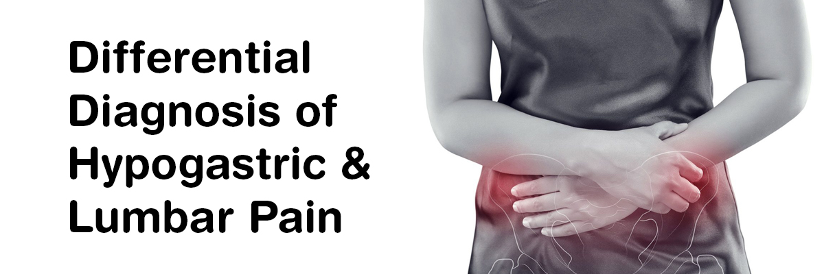 Differential diagnosis of hypogastric & lumbar pain