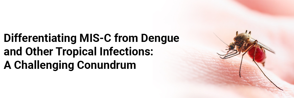 Differentiating MIS-C from Dengue and Other Tropical Infections: A Challenging Conundrum